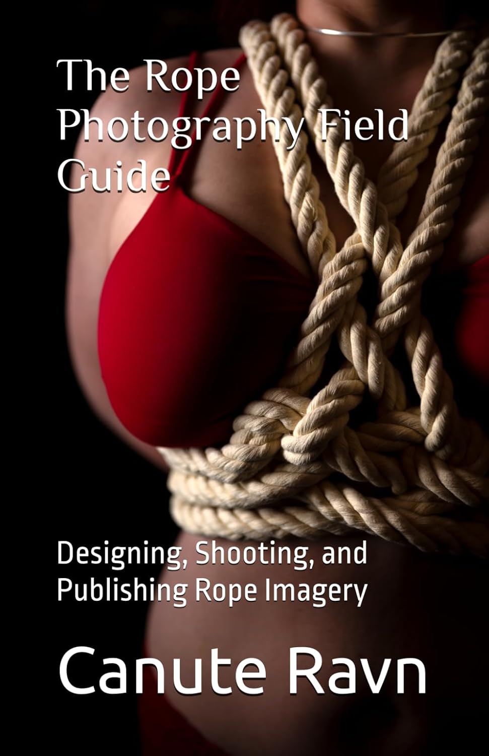 The Rope Photography Field Guide: Designing, Shooting, and Publishing Rope Imagery