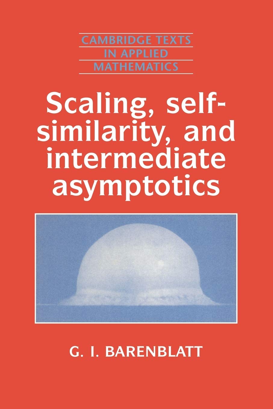 Scaling, Self-similarity, and Intermediate Asymptotics: Dimensional Analysis and Intermediate Asymptotics (Cambridge Texts in Applied Mathematics, Series Number 14) (Volume 0)