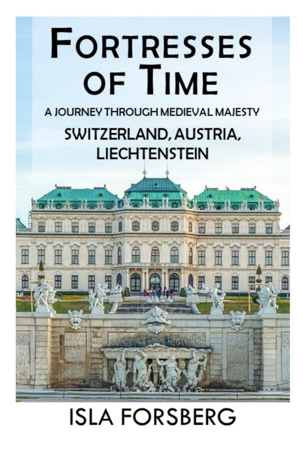 Fortresses of Time: A Journey Through Medieval Majesty (Switzerland, Austria, Liechtenstein): Explore the Grandeur of Historic Castles and Palaces ... Realms: The Fairy-Tale Castle of Europe)