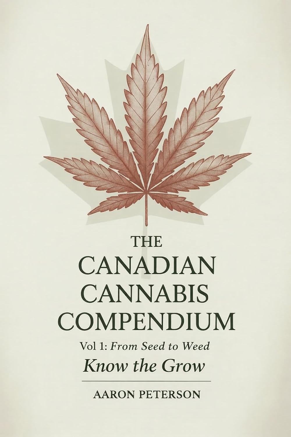 Canadian Cannabis Compendium : Vol. 1: From Seed to Weed - Know the Grow