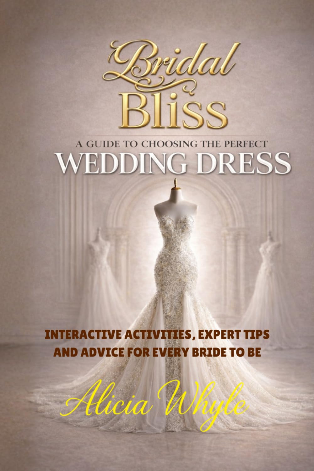 Bridal Bliss: A Guide to Choosing Your Perfect Wedding Dress (The Real Bride Series)