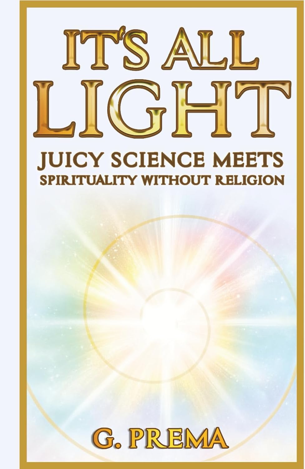 It's All Light: Juicy science meets spirituality without religion