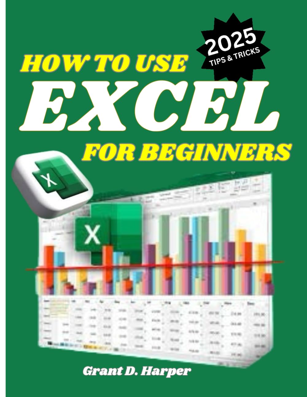 HOW TO USE EXCEL FOR BEGINNERS: The Complete Guide for Beginners and Seniors with Illustrations to Master Formula, Chart, Tips, and Tricks on Microsoft Excel