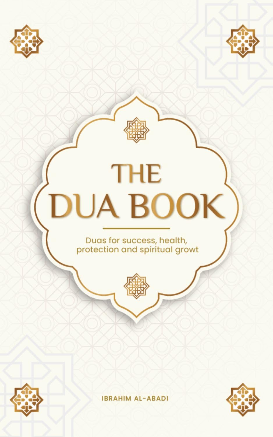 The Dua book for living in accordance with Islam: Authentic prayers of supplication and thanksgiving for all situations in life - Duas for success, health, ... (islamic boo (Islamic books - Islam Way)
