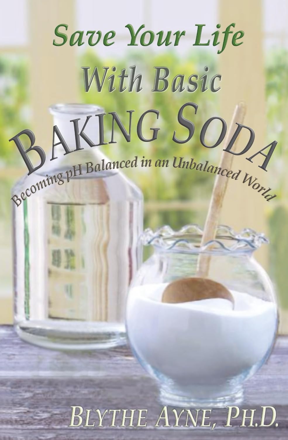 Save Your Life with Basic Baking Soda: Becoming pH Balanced in an Unbalanced World (How to Save Your Life)