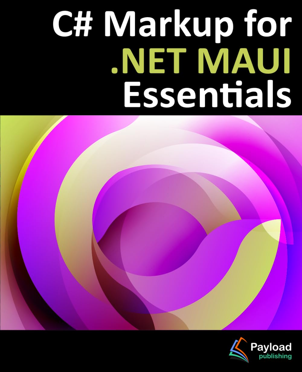 C# Markup for .NET MAUI Essentials: Building Declarative, Reusable Cross-Platform Apps