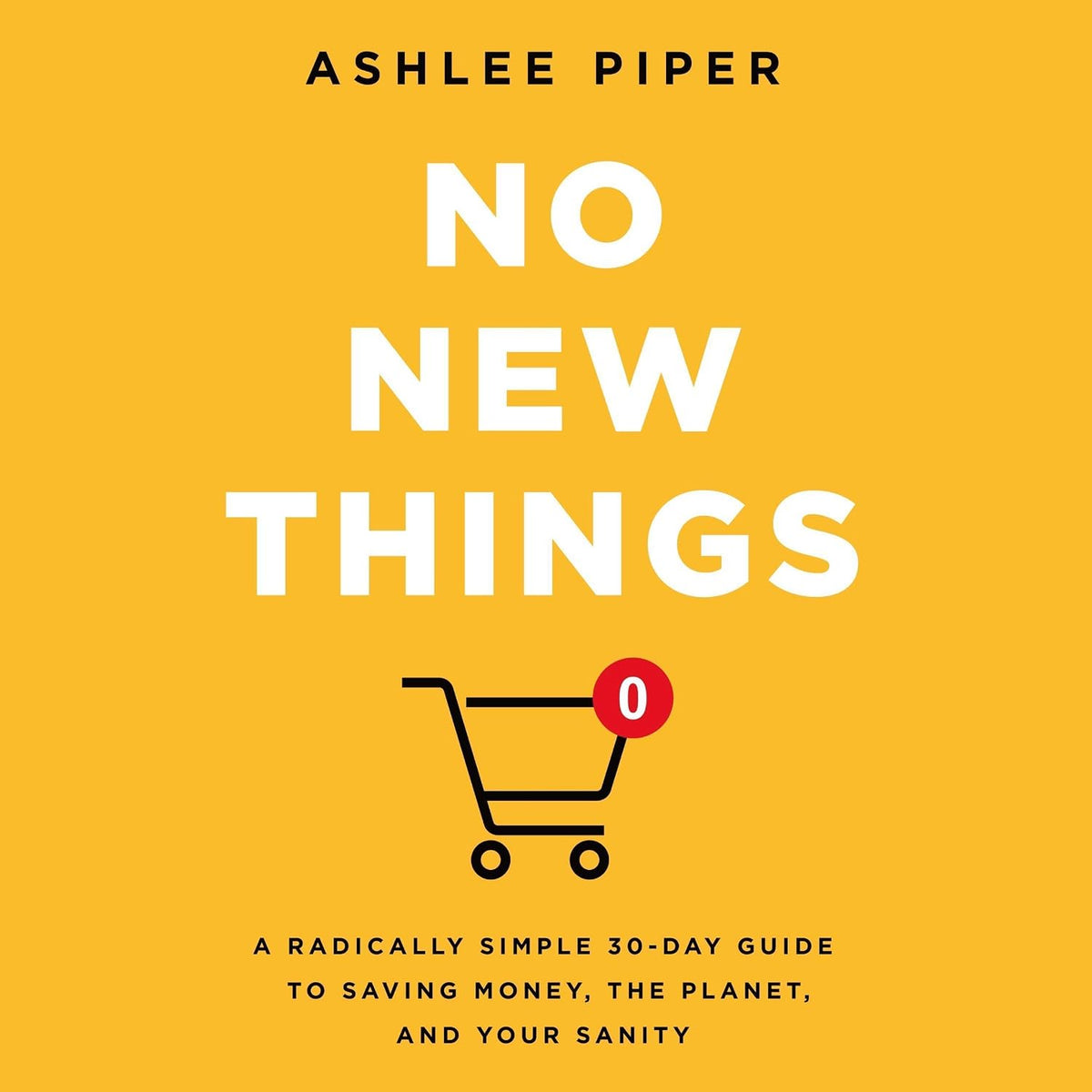 No New Things: A Radically Simple 30-Day Guide to Saving Money, the Planet, and Your Sanity