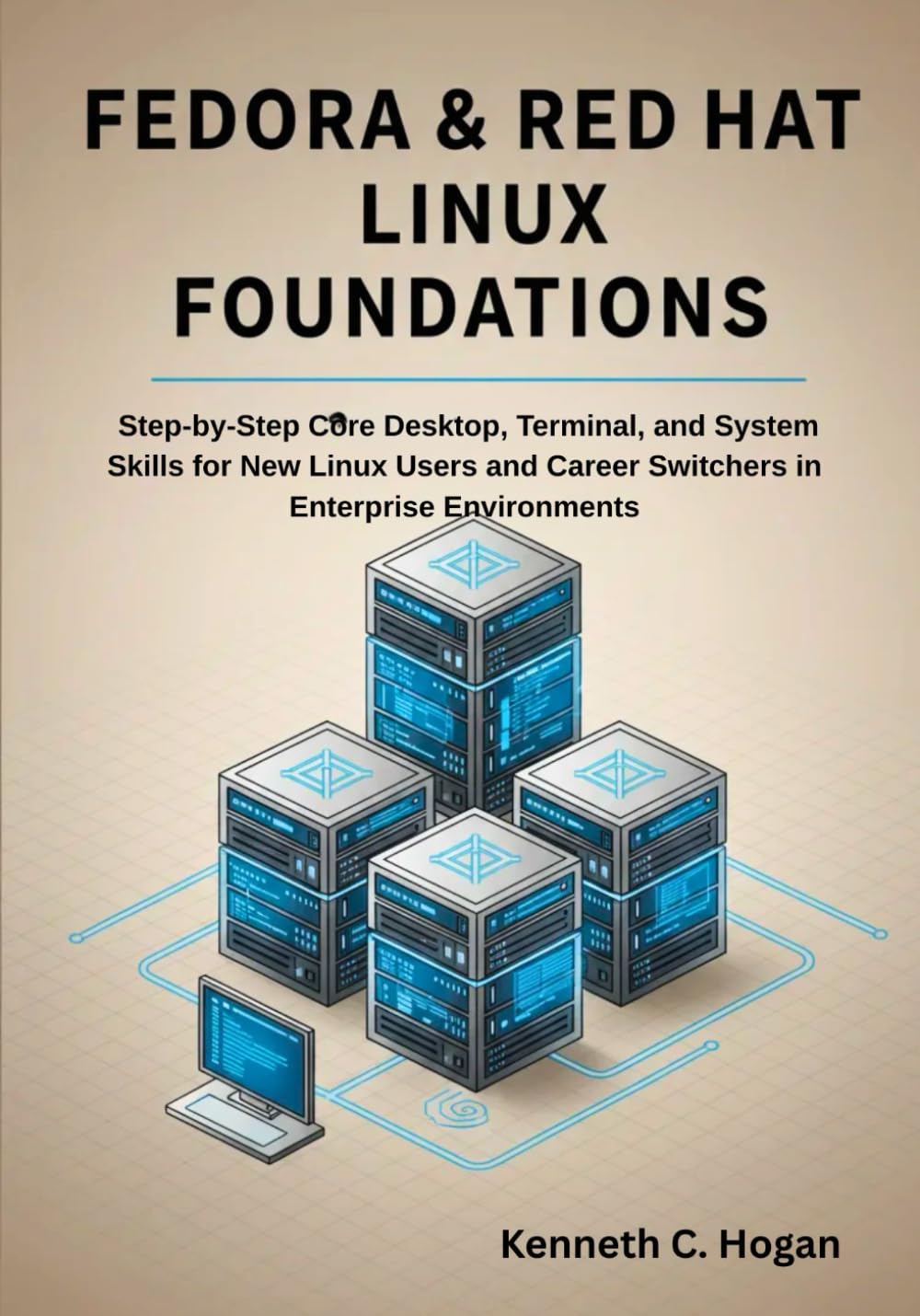 Fedora & Red Hat Linux Foundations: Step-by-Step Core Desktop, Terminal, and System Skills for New Linux Users and Career Switchers in Enterprise Environments (Linux distros)
