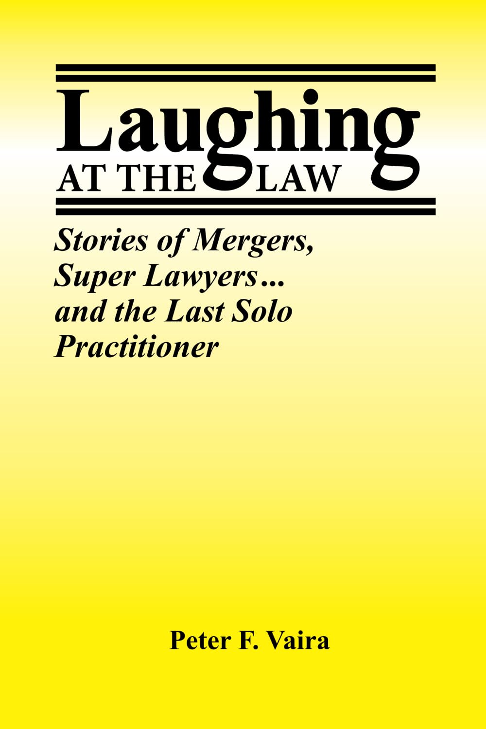Laughing at the Law: Stories of Mergers, Super Lawyers ... and the Last Solo Practitioner