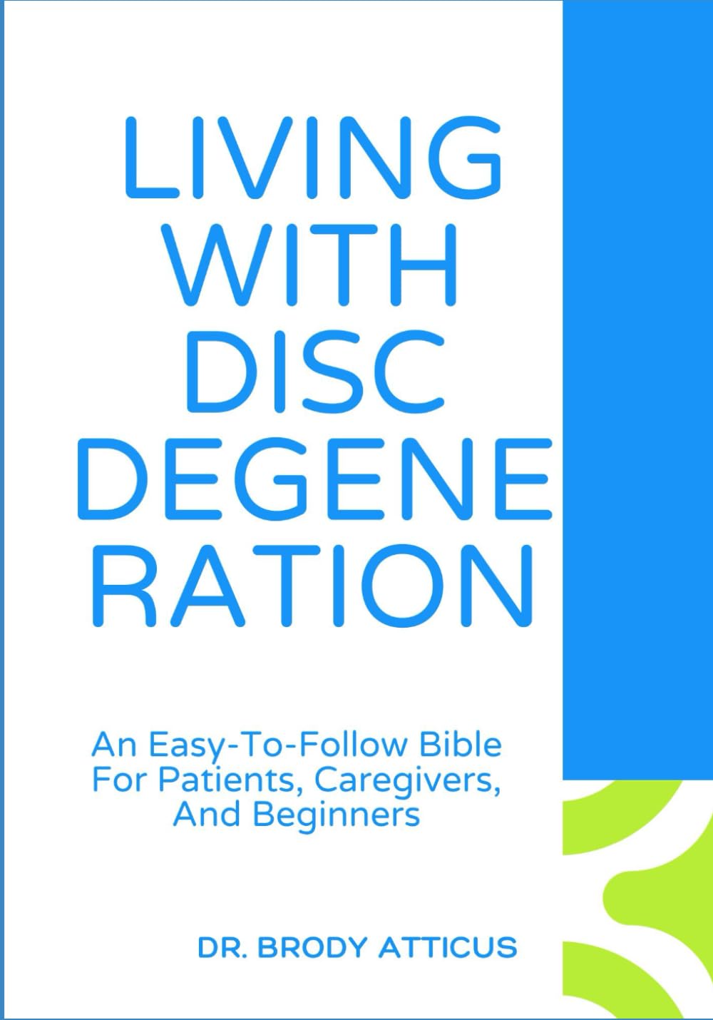 LIVING WITH DISC DEGENERATION: An Easy-To-Follow Bible For Patients, Caregivers, And Beginners