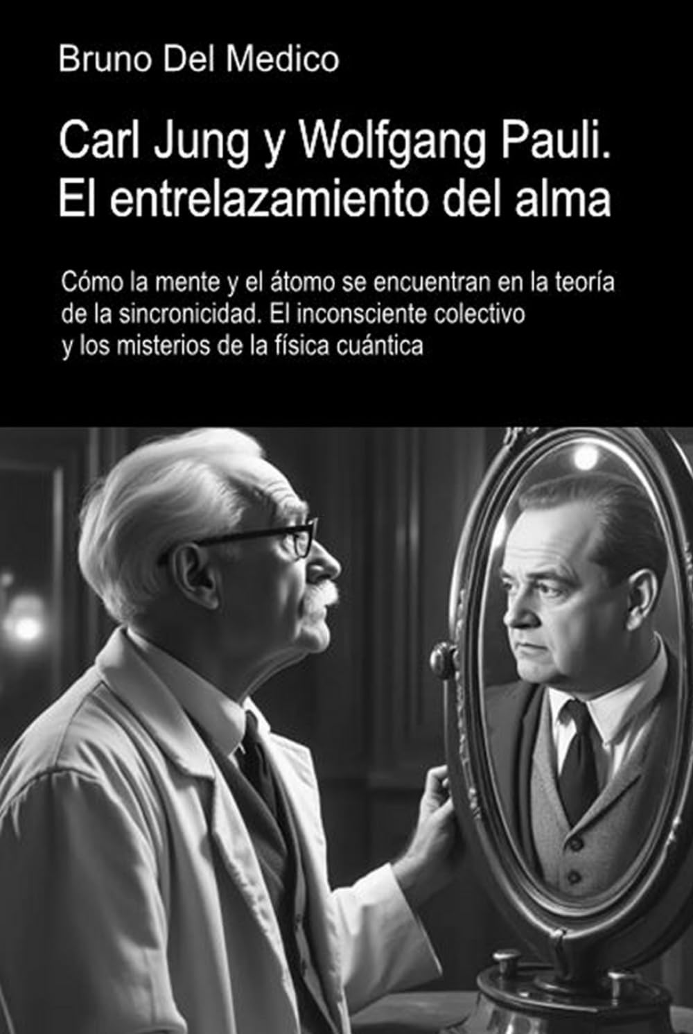 Carl Jung y Wolfgang Pauli. El entrelazamiento del alma: Cómo la mente y el átomo se encuentran en la teoría de la sincronicidad. El inconsciente ... Del Medico en español.) (Spanish Edition)