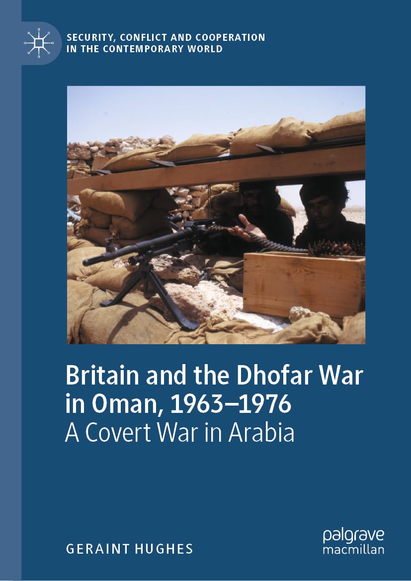 Britain and the Dhofar War in Oman, 1963–1976: A Covert War in Arabia (Security, Conflict and Cooperation in the Contemporary World)