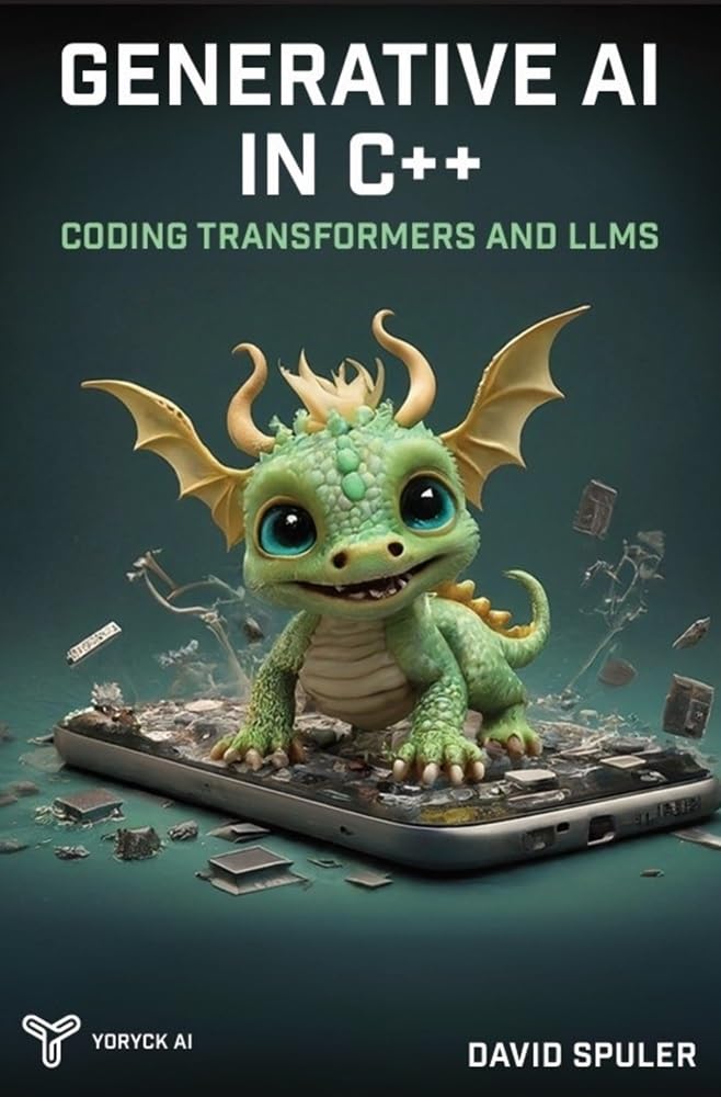 Generative AI in C++: Coding Transformers and LLMs (C++ LLM Coding on CPU and GPU Book 1)