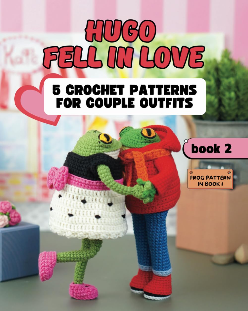 Hugo Fell in Love. 5 Crochet Patterns for Couple Outfits. Book 2 (Hugo the Frog and Outfits for Every Occasion)