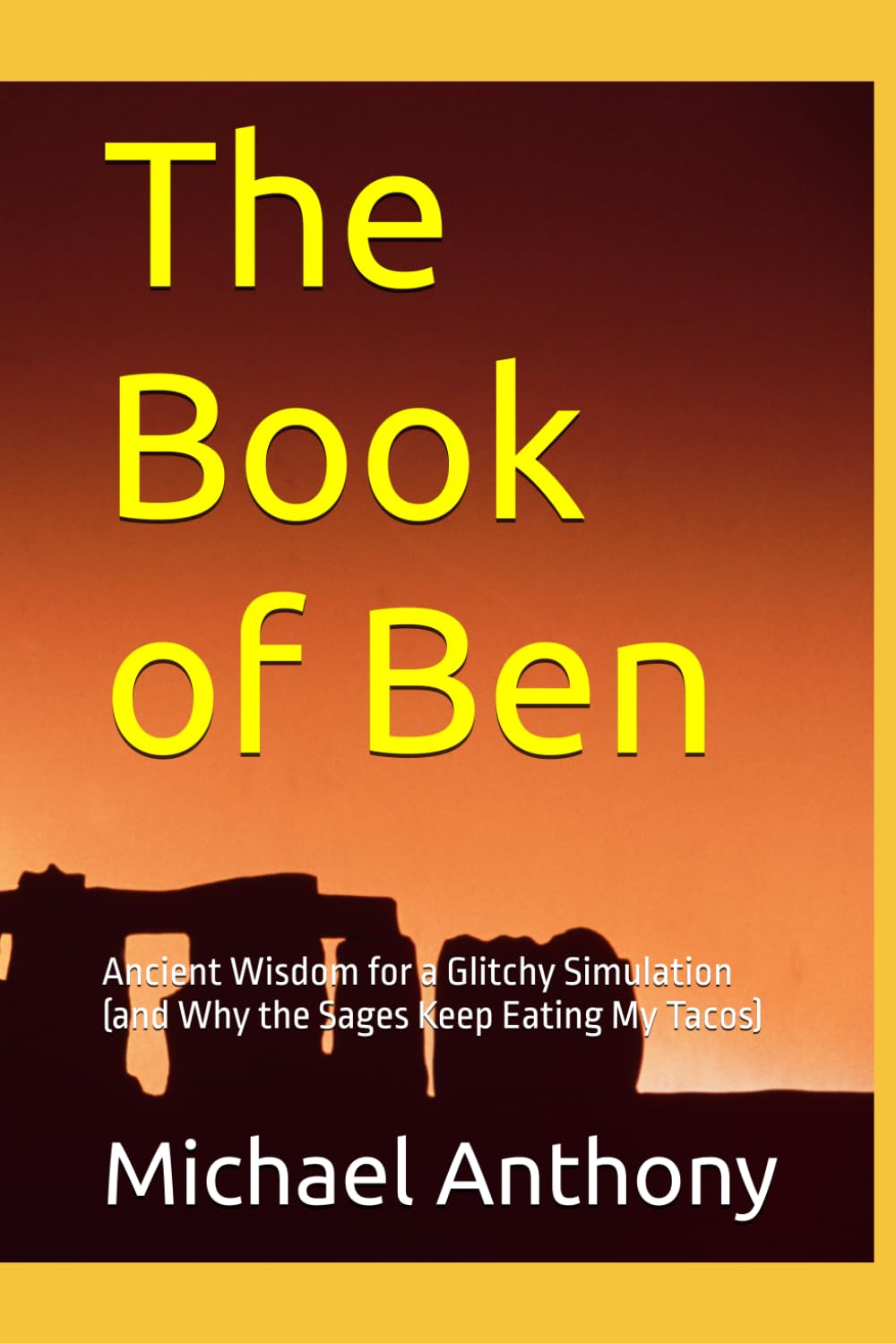 The Book of Ben: Ancient Wisdom for a Glitchy Simulation (and Why the Sages Keep Eating My Tacos)