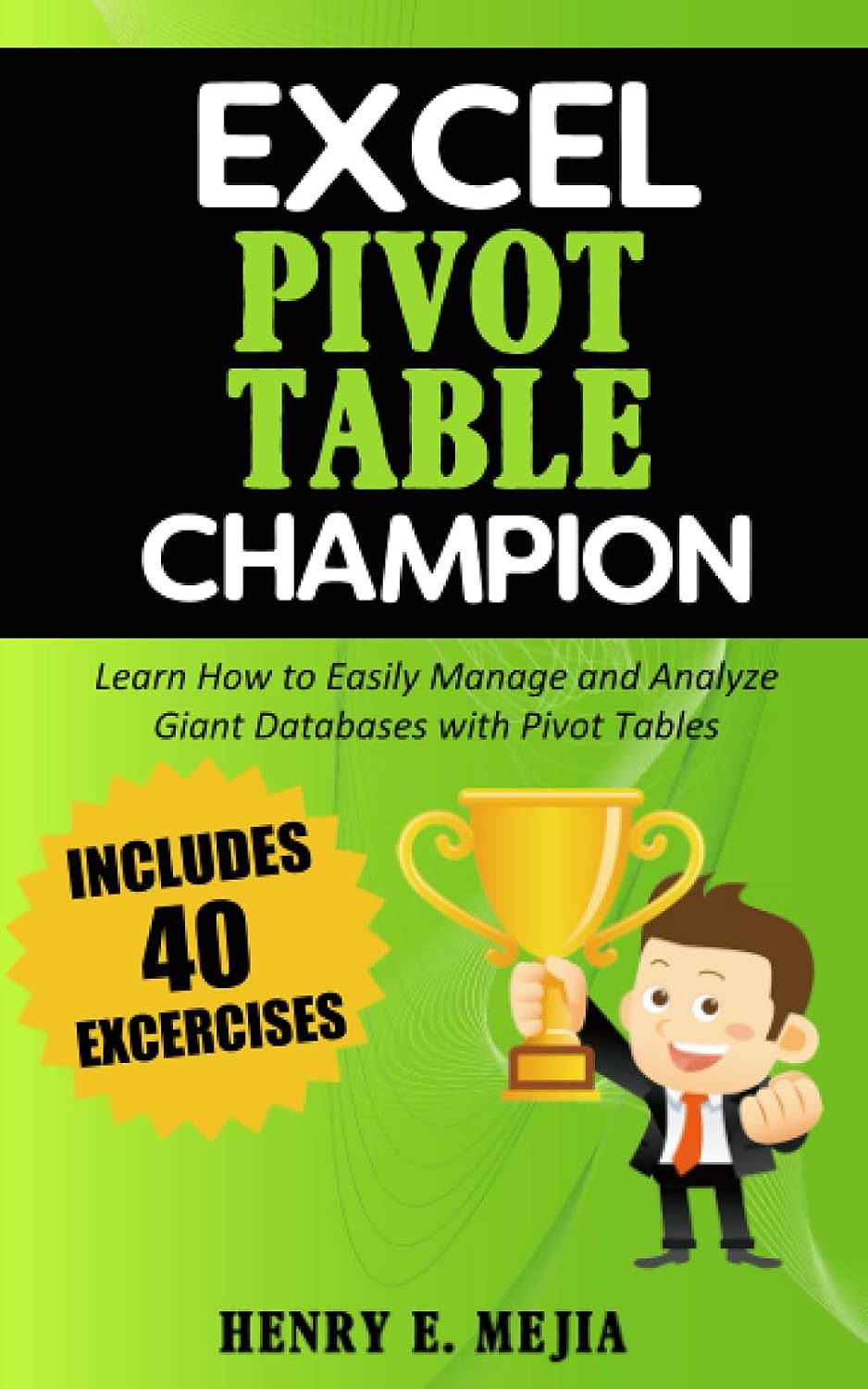 Excel Pivot Table Champion: How to Easily Manage and Analyze Giant Databases with Microsoft Excel Pivot Tables (Excel Champions)