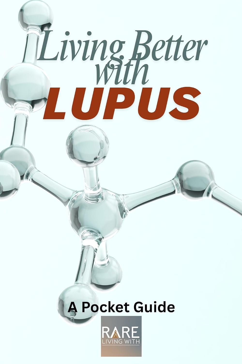 Living Better With Lupus: A Pocket-Size Guide: Understand Your Condition, Manage Your Care, Live Your Life (A Pocket-Size Guide for Living with Rare Diseases Book 1)
