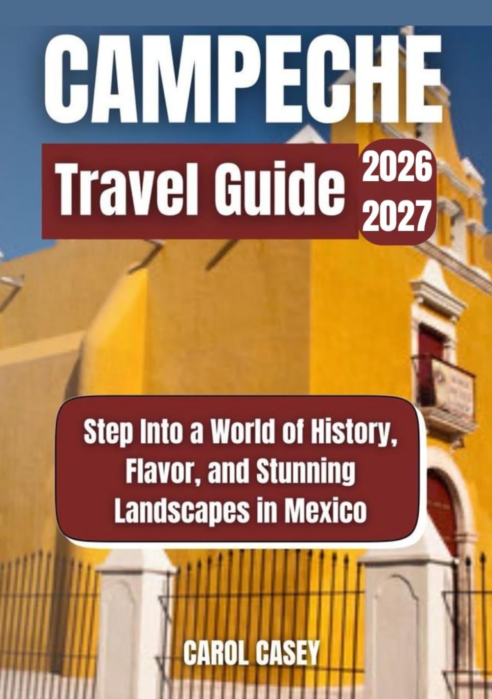CAMPECHE Travel Guide 2025: Step Into a World of History, Flavor, and Stunning Landscapes in Mexico