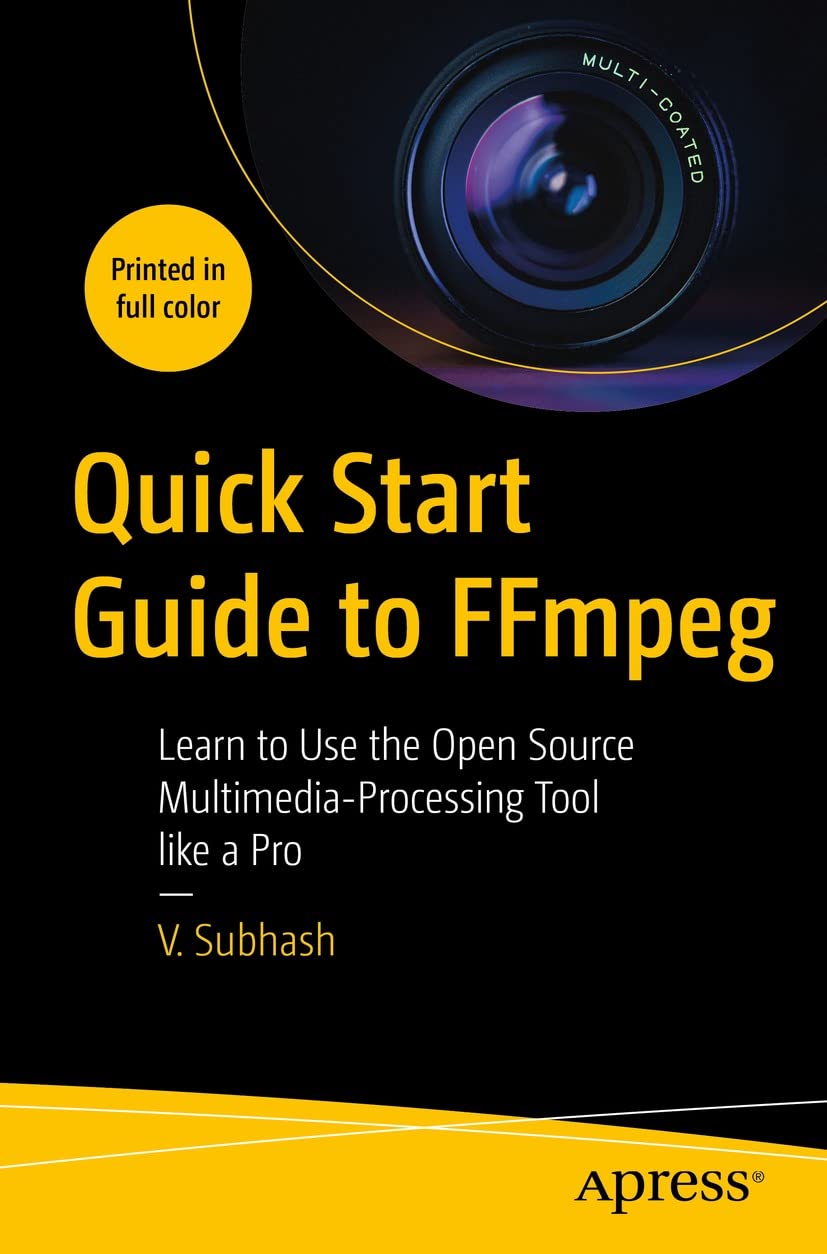 Quick Start Guide to FFmpeg: Learn to Use the Open Source Multimedia-Processing Tool like a Pro (Professional and Applied Computing)
