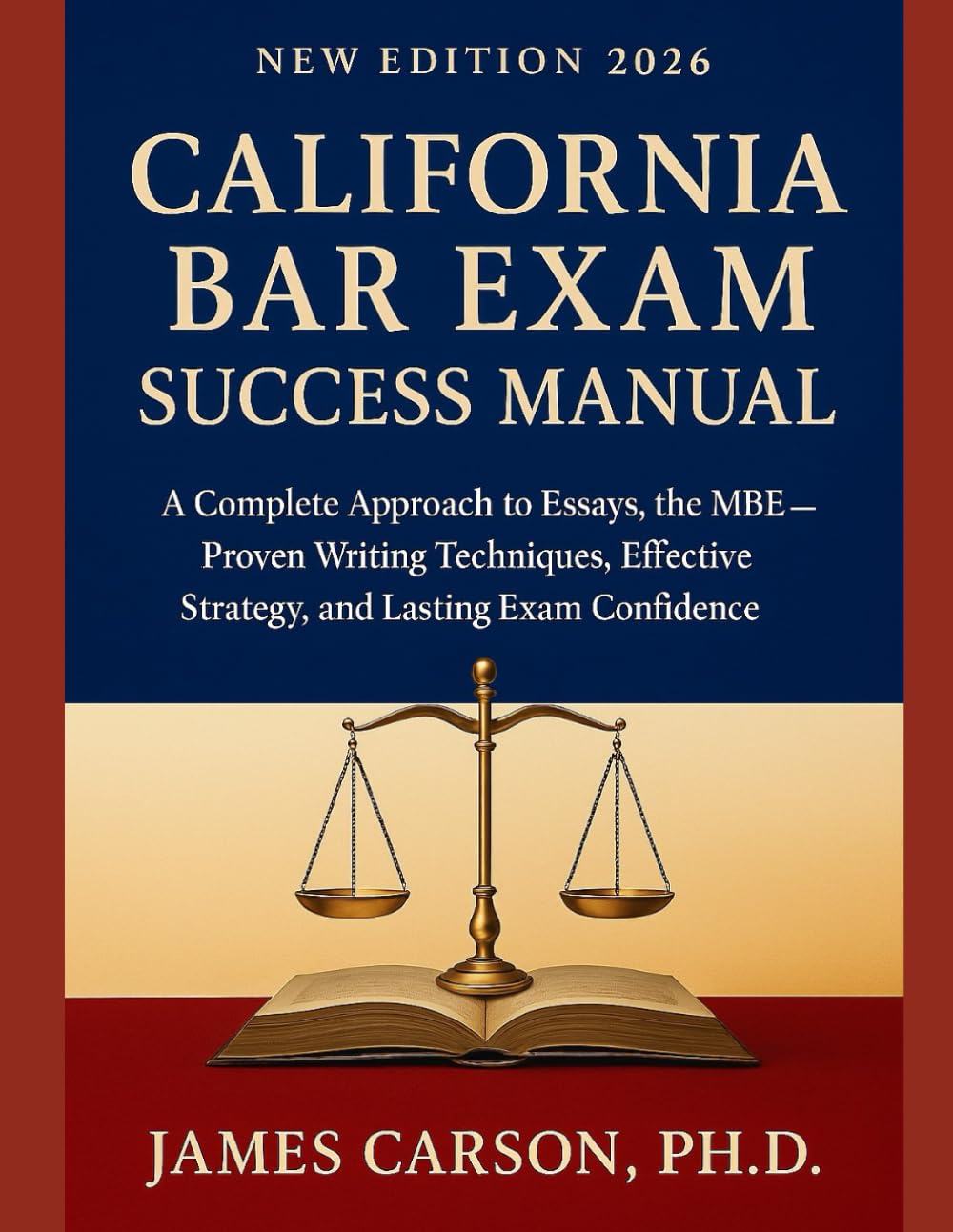 CALIFORNIA BAR EXAM SUCCESS MANUAL: A Complete Approach to Essays, the MBE, and the MPT — Proven Writing Techniques, Effective Strategy, and Lasting Exam Confidence