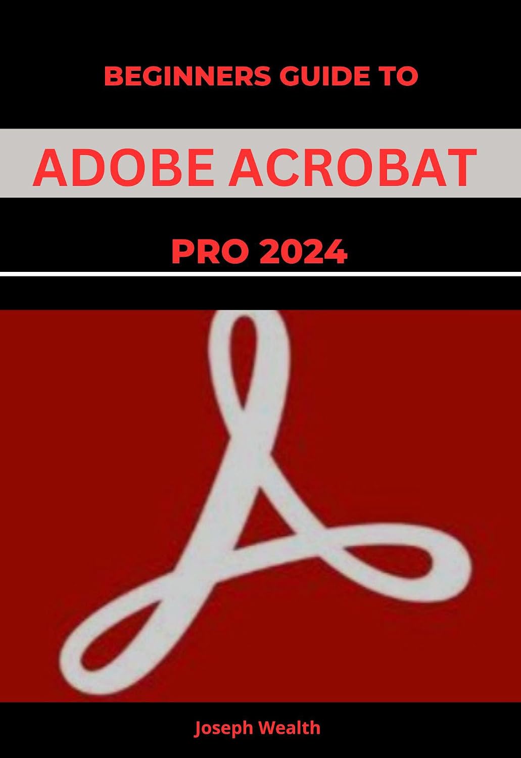 Beginners guide to Adobe Acrobat Pro 2024 (EVERYTHING ADOBE ACROBAT PRO DC 2024 Book 1)