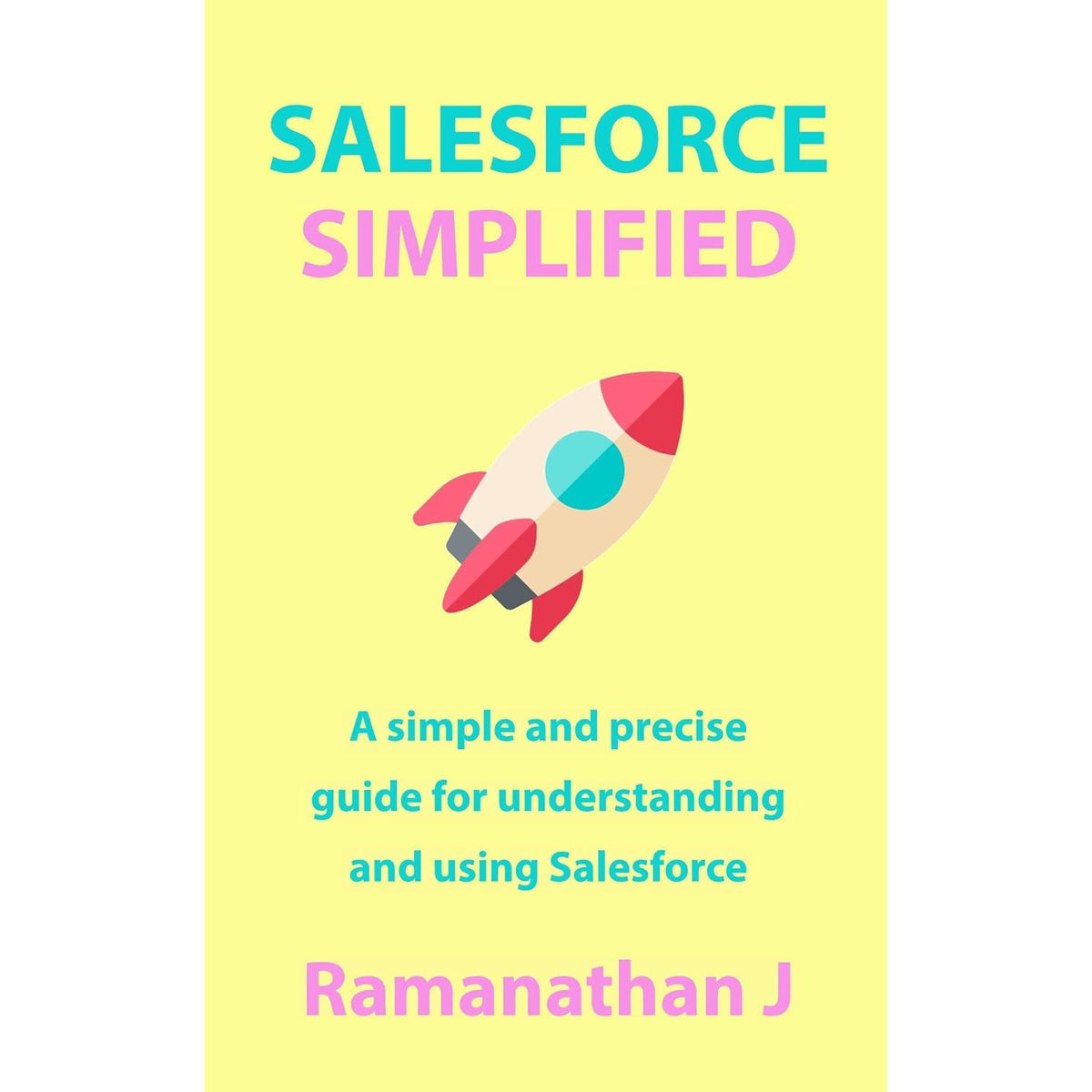 Salesforce Simplified: A simple and precise guide for understanding and using Salesforce