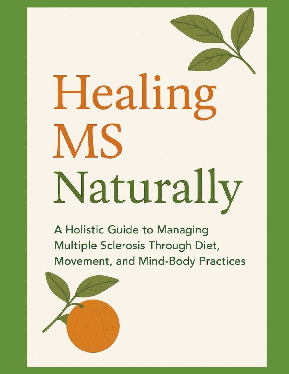 Healing MS Naturally: A Holistic Guide to Managing Multiple Sclerosis Through Diet, Movement, and Mind-Body Practices (Health Hacks for High Achievers)