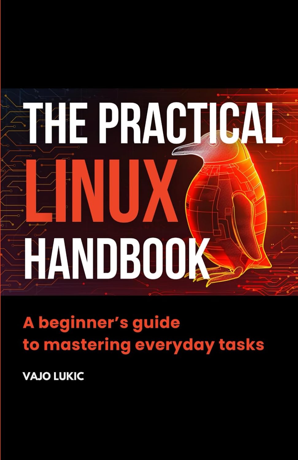 The Practical Linux Handbook: A Beginner's Guide to Mastering Everyday Tasks (Future-Proof Tech Skills: Including AI, Python, SQL, Linux And More)