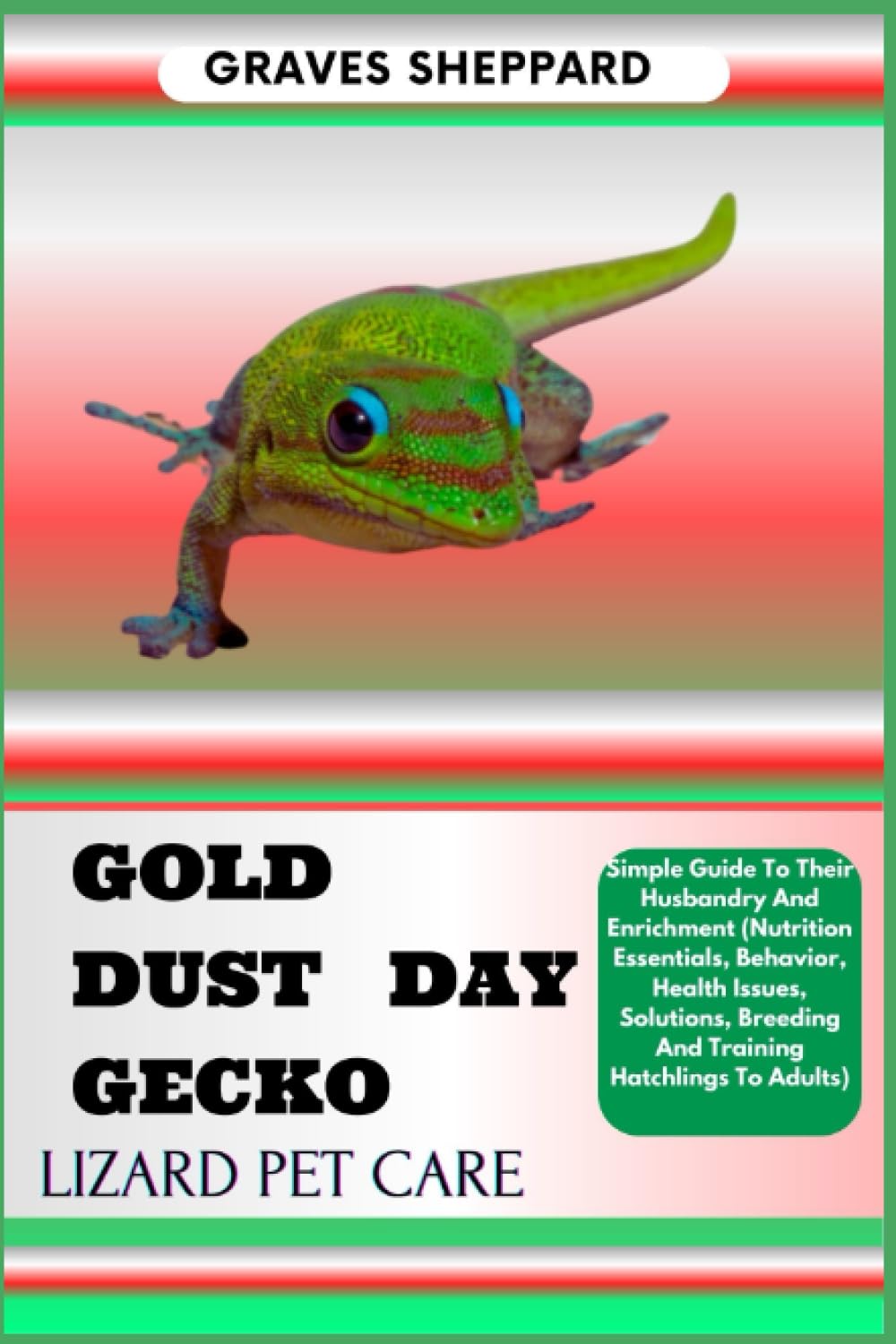 GOLD DUST DAY GECKO LIZARD PET CARE: Simple Guide To Their Husbandry And Enrichment (Nutrition Essentials, Behavior, Health Issues, Solutions, Breeding And Training Hatchlings To Adults)