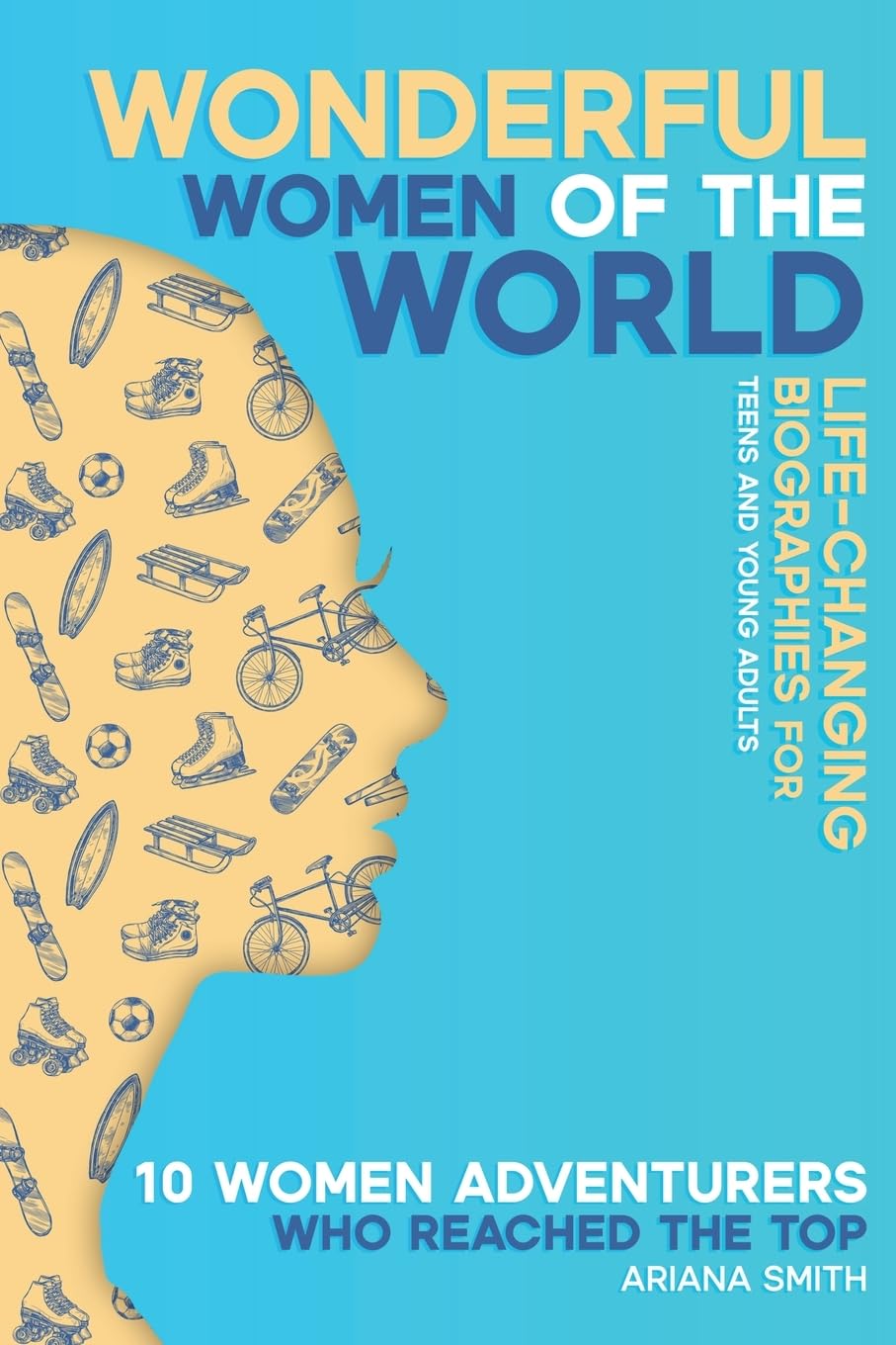 10 Women Adventurers Who Reached the Top: Life-Changing Biographies for Teens and Young Adults (Wonderful Women of the World)
