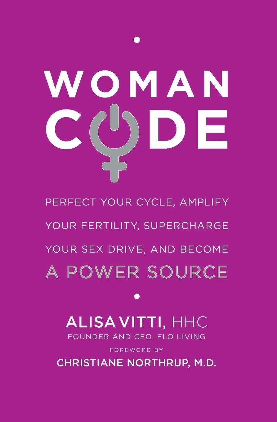 WomanCode: Perfect Your Cycle, Amplify Your Fertility, Supercharge Your Sex Drive, and Become a Power Source ― A Women's Hormone Health Guide