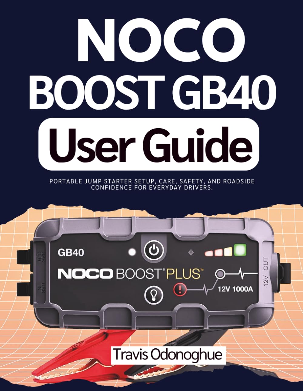 Noco Boost GB40 User Guide: Portable Jump Starter Setup, Care, Safety, and Roadside Confidence for Everyday Drivers.