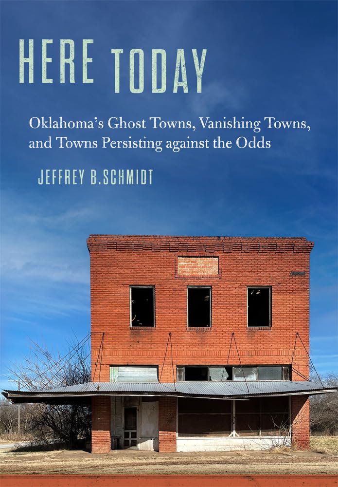Here Today: Oklahoma’s Ghost Towns, Vanishing Towns, and Towns Persisting against the Odds