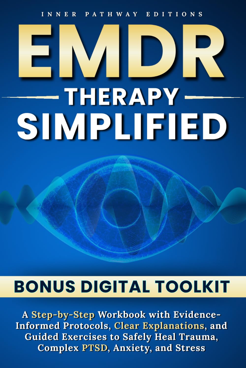 EMDR Therapy Simplified: A Step-by-Step Workbook with Evidence-Informed Protocols, Clear Explanations, and Guided Exercises to Safely Heal Trauma, Complex PTSD, Anxiety, and Stress