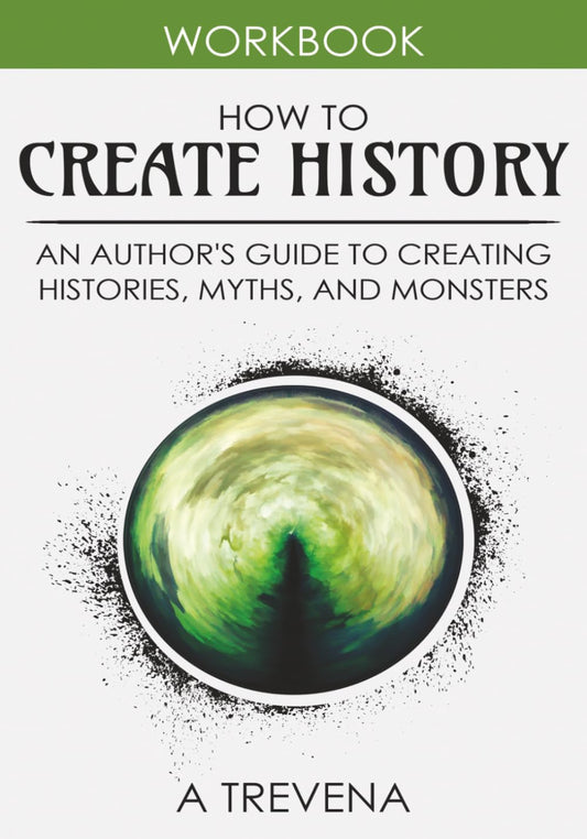 How to Create History: An Author’s Guide to Creating Histories, Myths, and Monsters (Step by Step Worldbuilding)