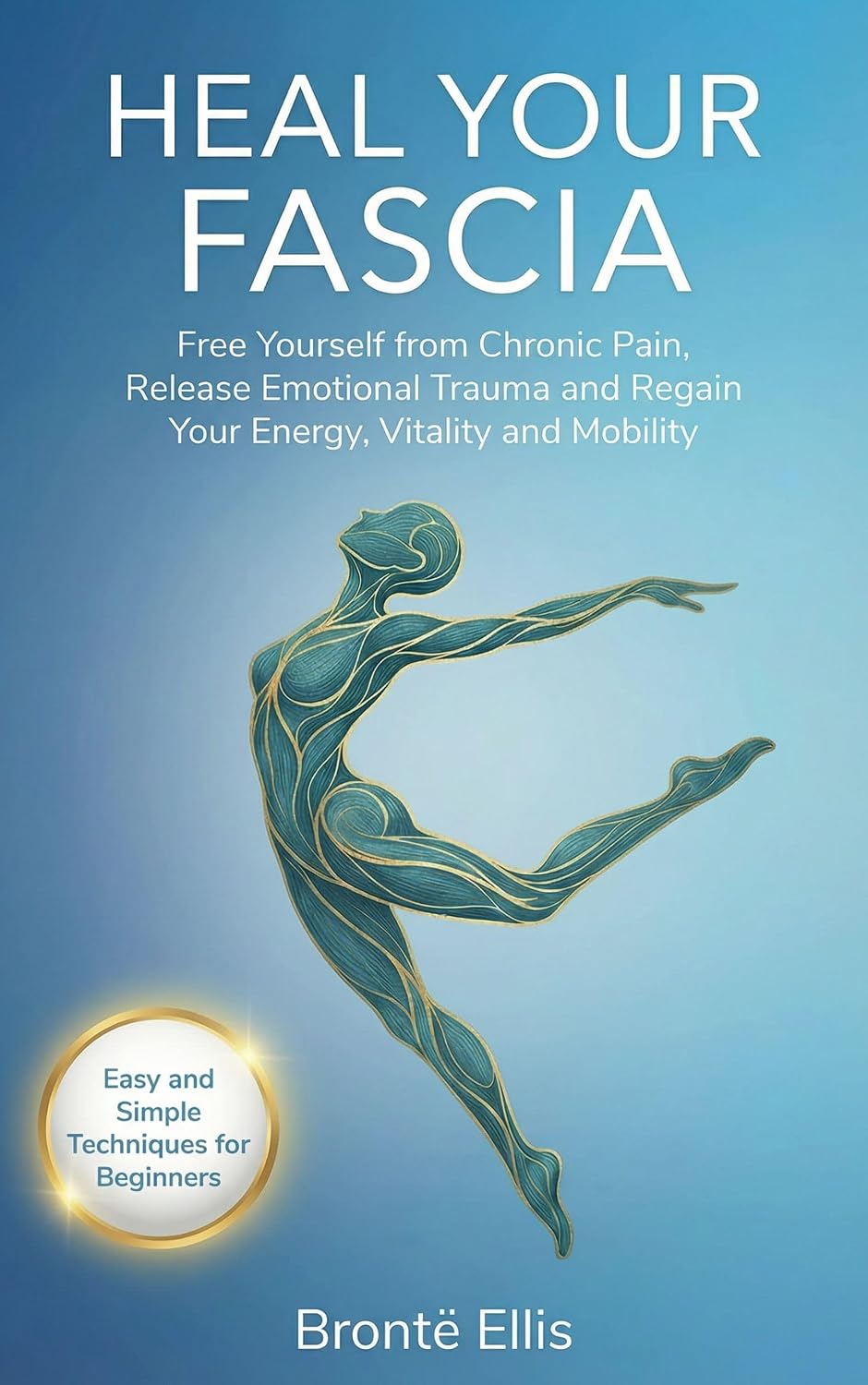 Heal Your Fascia: Free Yourself from Chronic Pain, Release Emotional Trauma and Regain Your Energy, Vitality and Mobility
