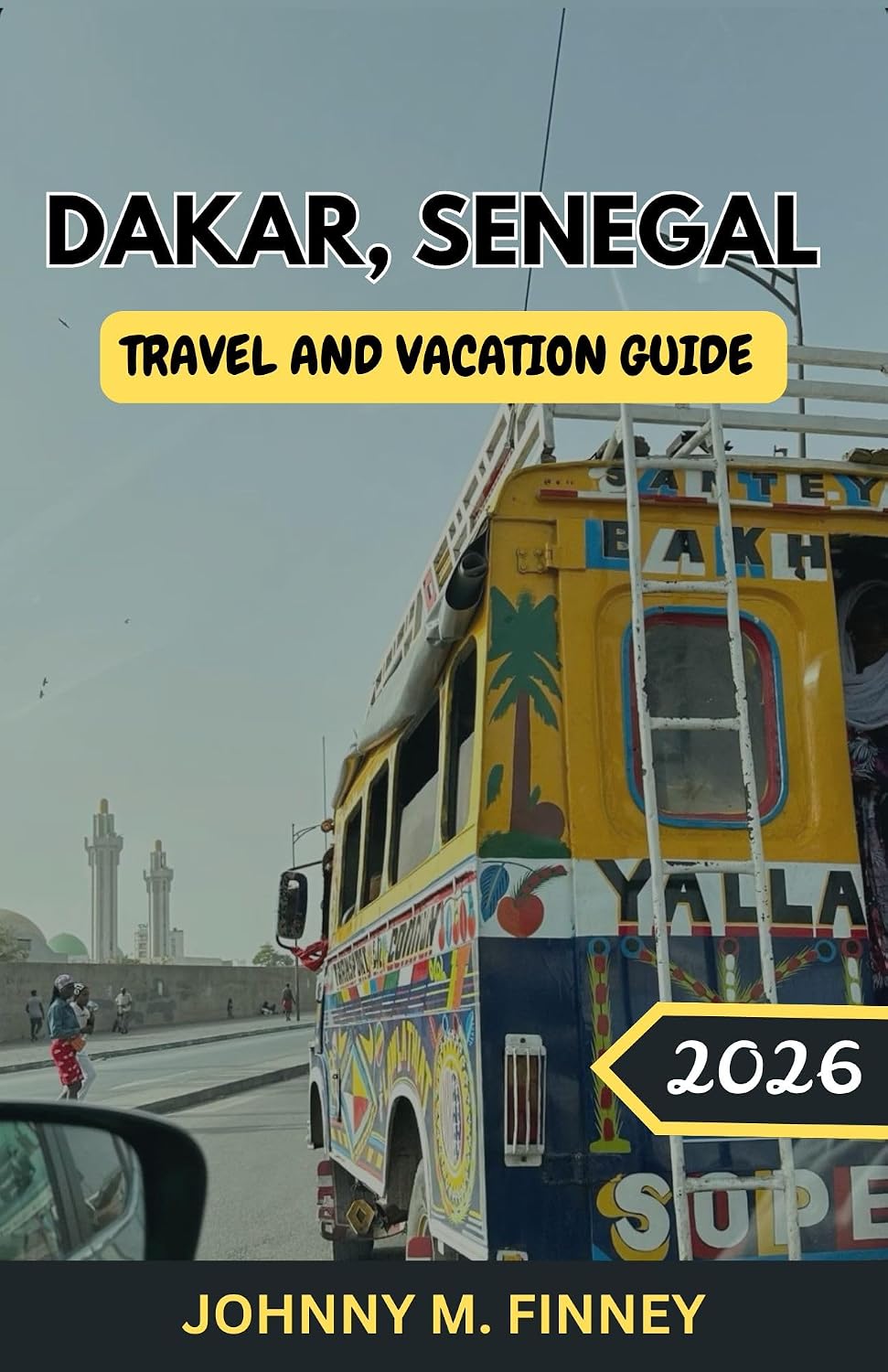 DAKAR, SENEGAL TRAVEL & VACATION GUIDE 2026: Discover Dakar: A First-Timer’s Guide to Adventure, Family Fun, and He Salah Celebrations