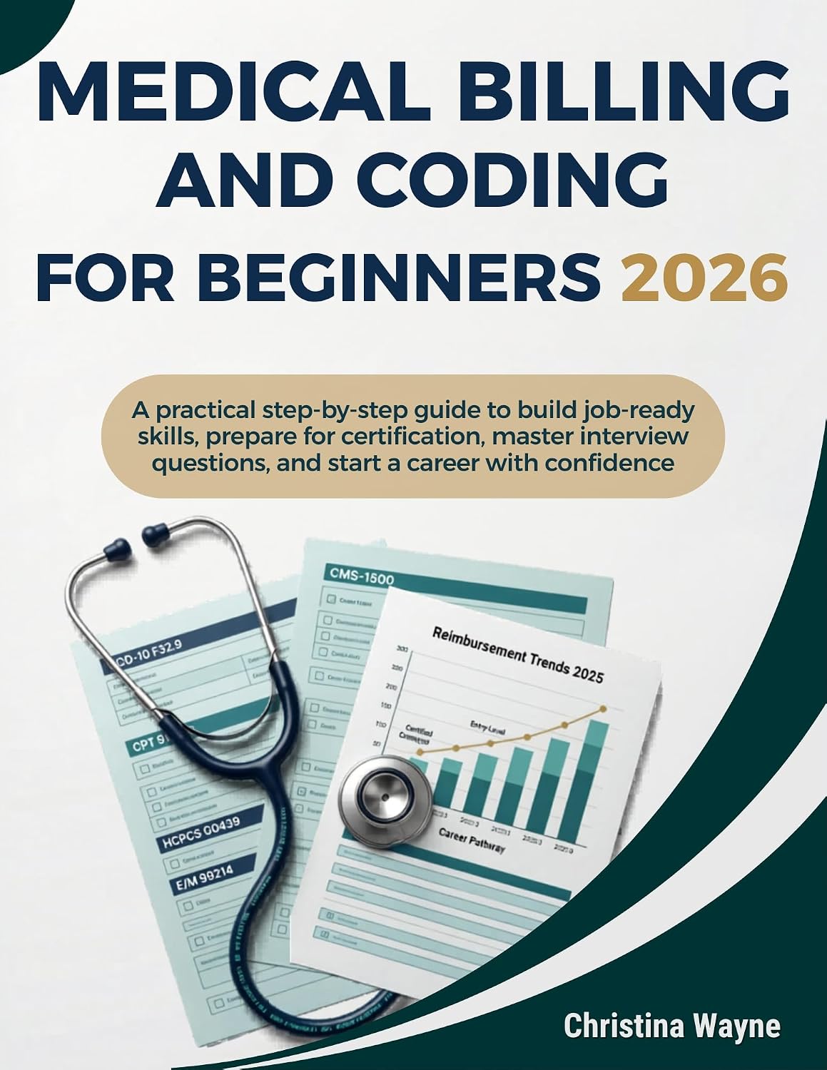 Medical Billing and Coding for Beginners 2026: A Practical Step-by-Step Guide to Build Job-Ready Skills, Prepare for Certification, Master Interview Questions, and Start a Career with Confidence