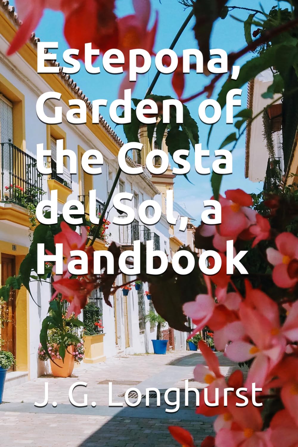 Estepona, Garden of the Costa del Sol, a Handbook: A richly illustrated guide for residents and visitors to Estepona, in Andalusia, Spain (Estepona Guide books)