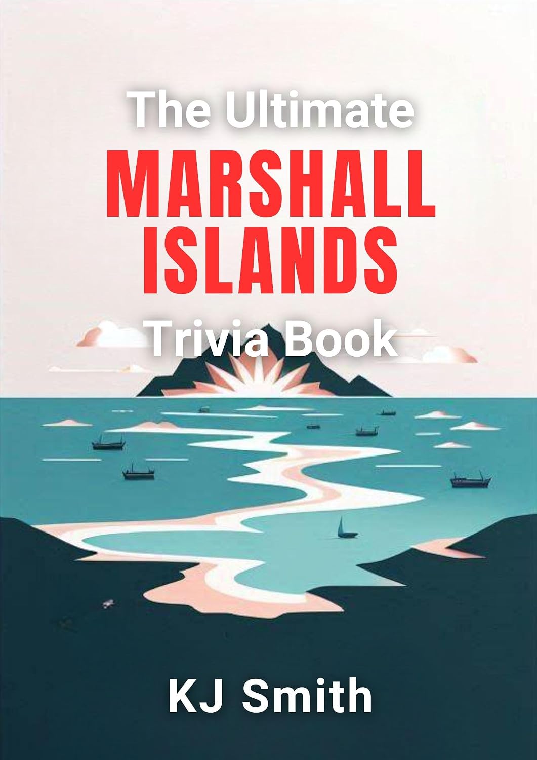 The Ultimate Marshall Islands Trivia Book (The Ultimate Trivia Books - Around the World Edition 107)