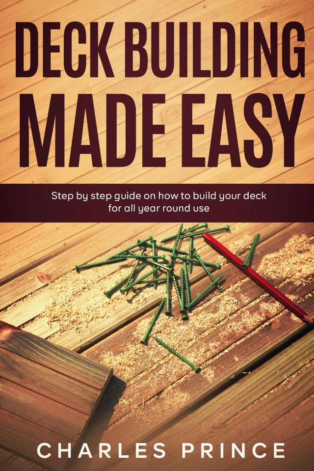 Deck Building Made Easy: Step By Step Guide on How to Build Your Deck for All-Year-Round Use