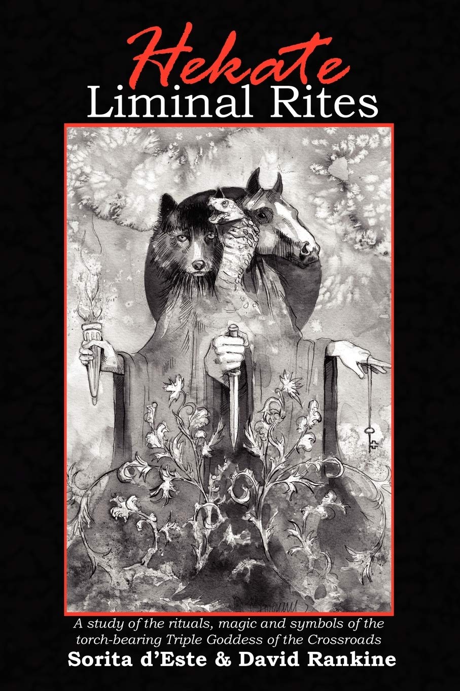 Hekate Liminal Rites: A Study of the rituals, magic and symbols of the torch-bearing Triple Goddess of the Crossroads
