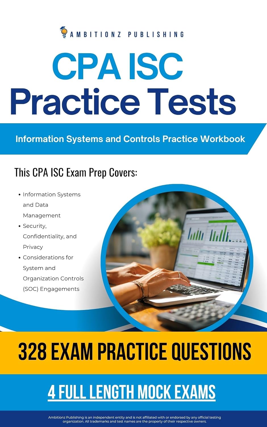 CPA ISC Practice Tests : Information Systems and Controls Exam Prep Workbook with 328 Practice Questions, 4 Mock Exams, Clear Explanations, and Proven Strategies to Pass on Your First Try