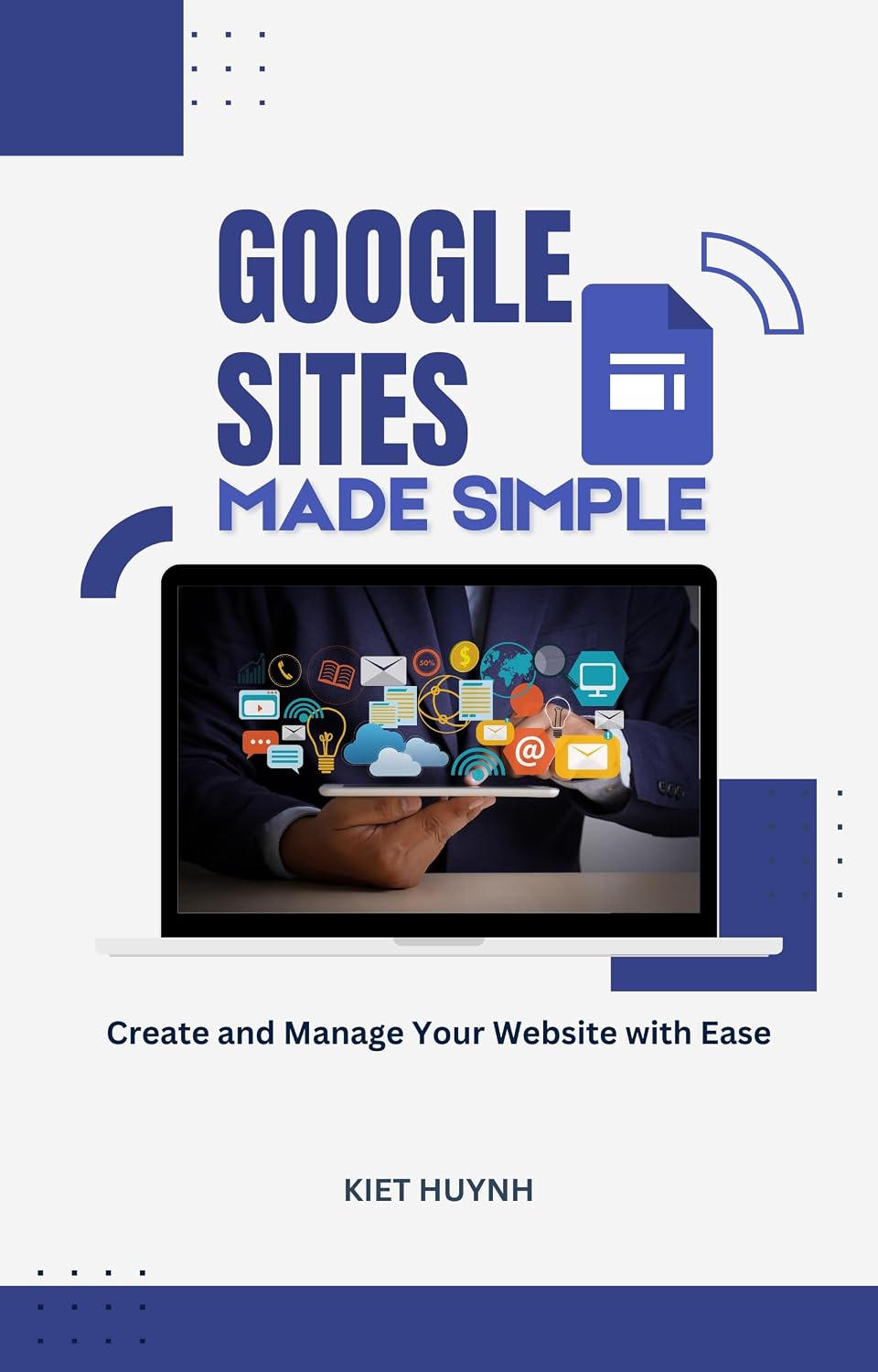 Google Sites Made Simple: Create and Manage Your Website with Ease (Google Apps for Everyone: A Beginner's Guide)