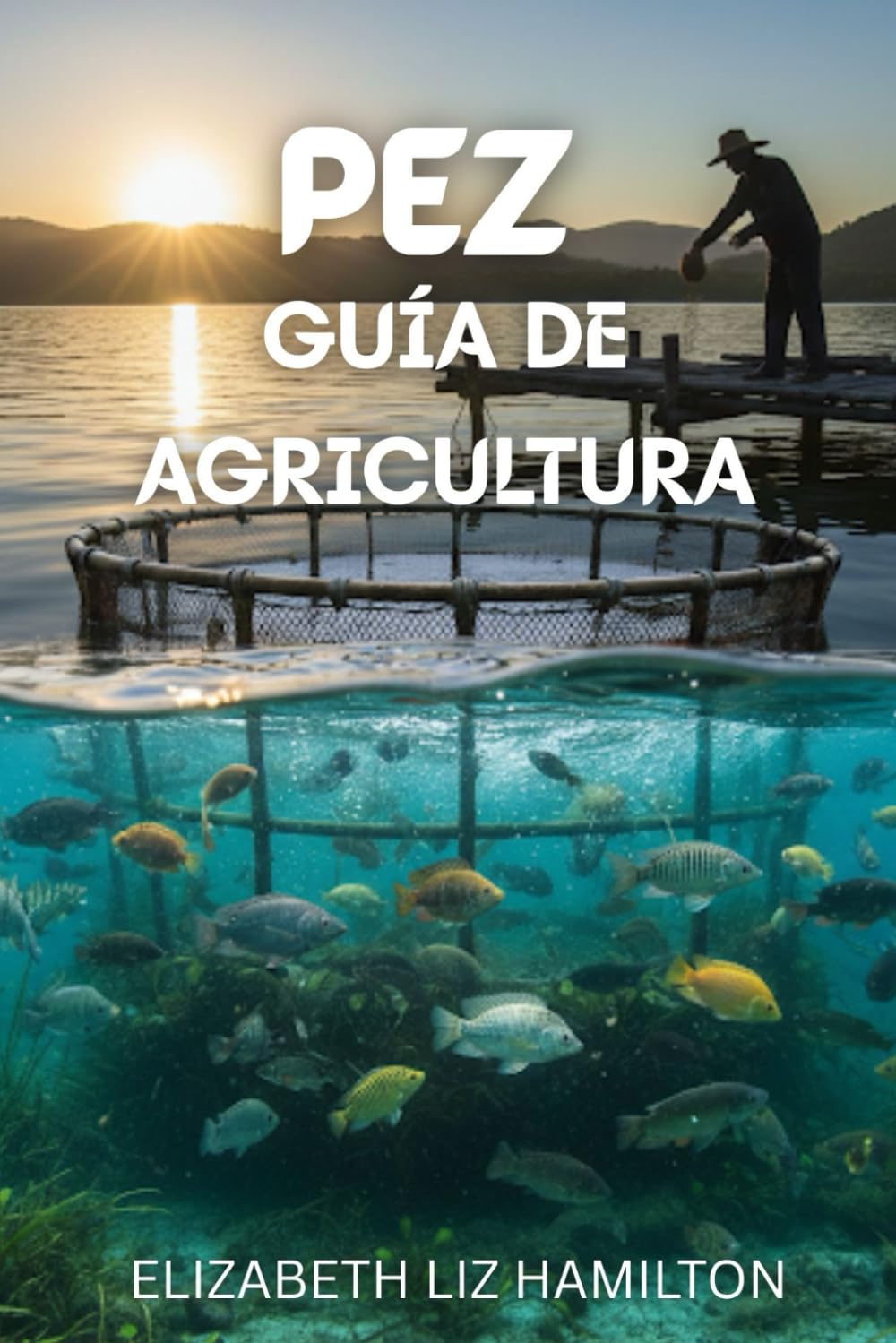 GUÍA DE CULTIVO DE PECES: Una guía completa paso a paso para una piscicultura rentable, sostenible y exitosa (Spanish Edition)