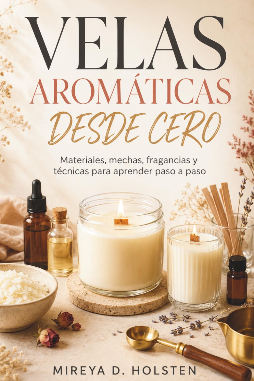 VELAS AROMÁTICAS DESDE CERO. Materiales, mechas, fragancias y técnicas para aprender paso a paso: Guía práctica de materiales, mechas, fórmulas y pruebas. (Spanish Edition)