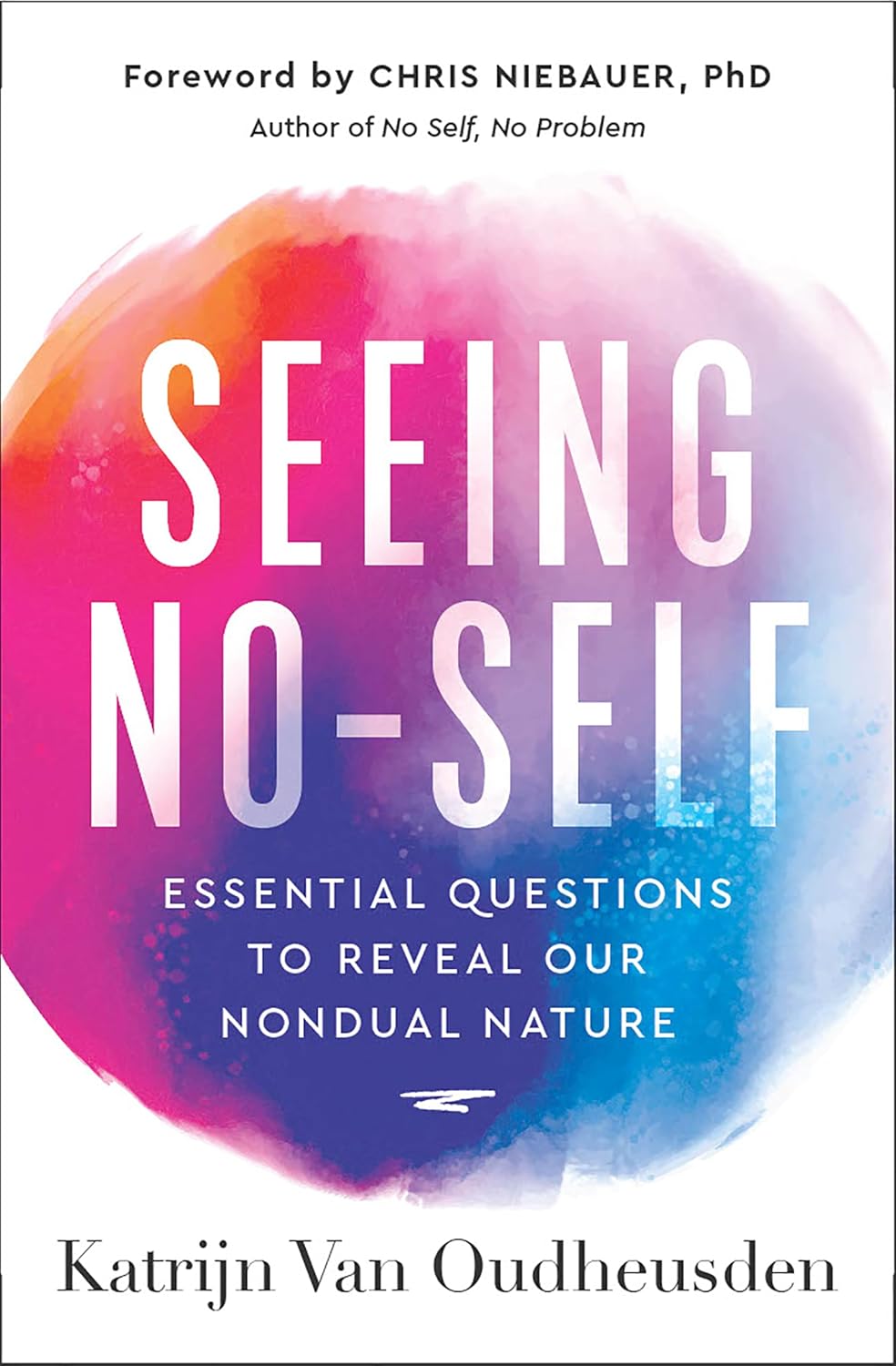 Seeing No-Self: Essential Questions to Reveal Our Nondual Nature (The No Self Wisdom Series)