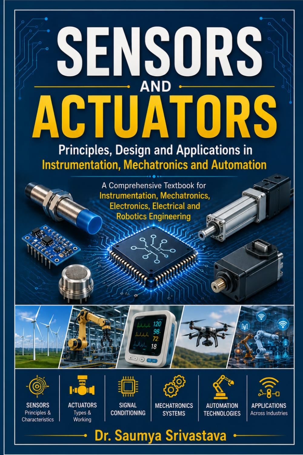 SENSORS AND ACTUATORS: Principles, Design and Applications in Instrumentation, Mechatronics and Automation (Mechatronics, Robotics & Industrial Automation)