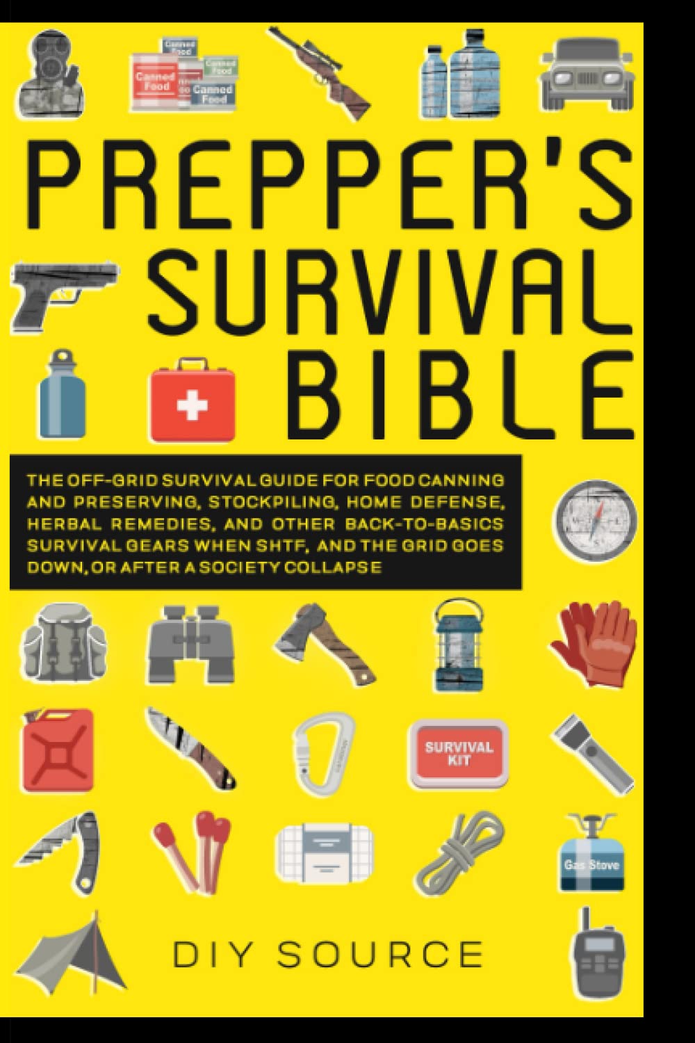 PREPPER’S SURVIVAL BIBLE: THE OFF-GRID SURVIVAL GUIDE FOR FOOD CANNING AND PRESERVING, STOCKPILING, HOME DEFENSE, HERBAL MEDICINE, AND OTHER BACK TO ... GRID GOES DOWN, OR AFTER A SOCIETY COLLAPSE