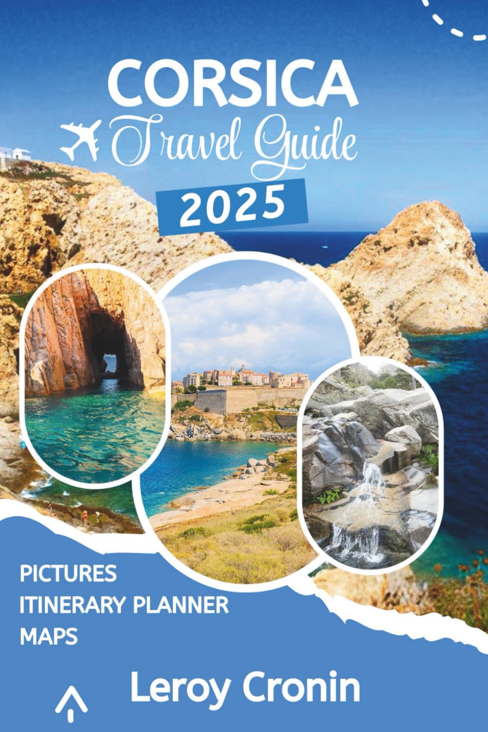 CORSICA TRAVEL GUIDE 2025: A Simple Approach to Adventure, Hiking, Food, and Island Life (AMAZING TRAVELS)